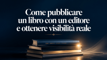 Come pubblicare un libro con un editore e ottenere visibilità reale pubblicare un libro con un editore